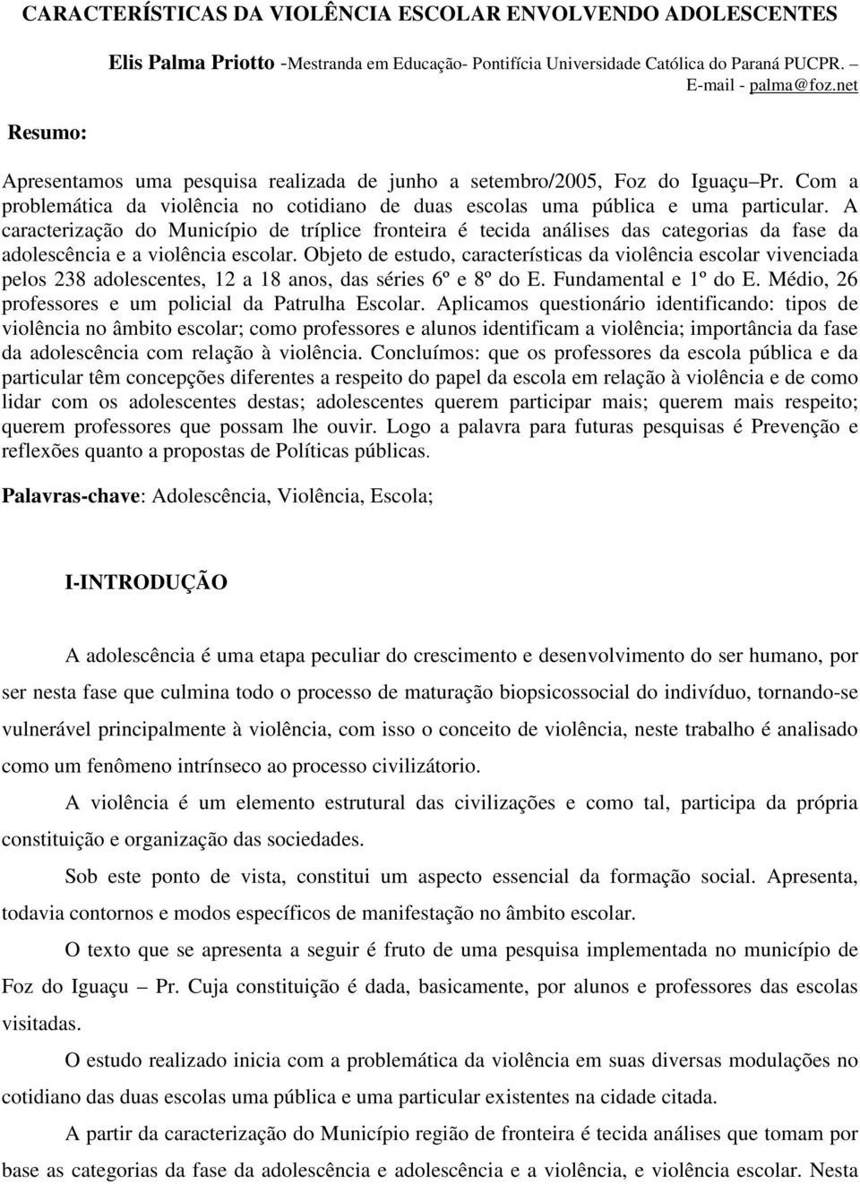 A caracterização do Município de tríplice fronteira é tecida análises das categorias da fase da adolescência e a violência escolar.