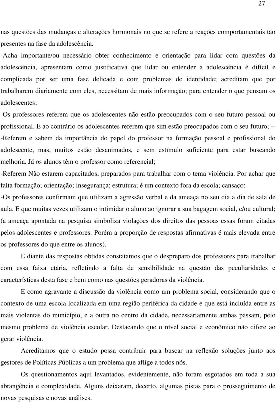 ser uma fase delicada e com problemas de identidade; acreditam que por trabalharem diariamente com eles, necessitam de mais informação; para entender o que pensam os adolescentes; -Os professores