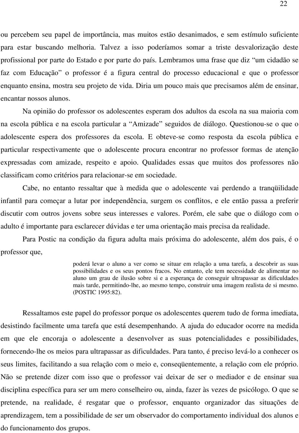 Lembramos uma frase que diz um cidadão se faz com Educação o professor é a figura central do processo educacional e que o professor enquanto ensina, mostra seu projeto de vida.