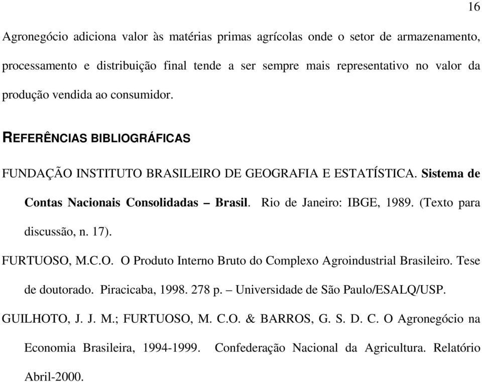 Rio de Janeiro: IBGE, 1989. (Texto para discussão, n. 17). FURTUOSO, M.C.O. O Produto Interno Bruto do Complexo Agroindustrial Brasileiro. Tese de doutorado. Piracicaba, 1998. 278 p.