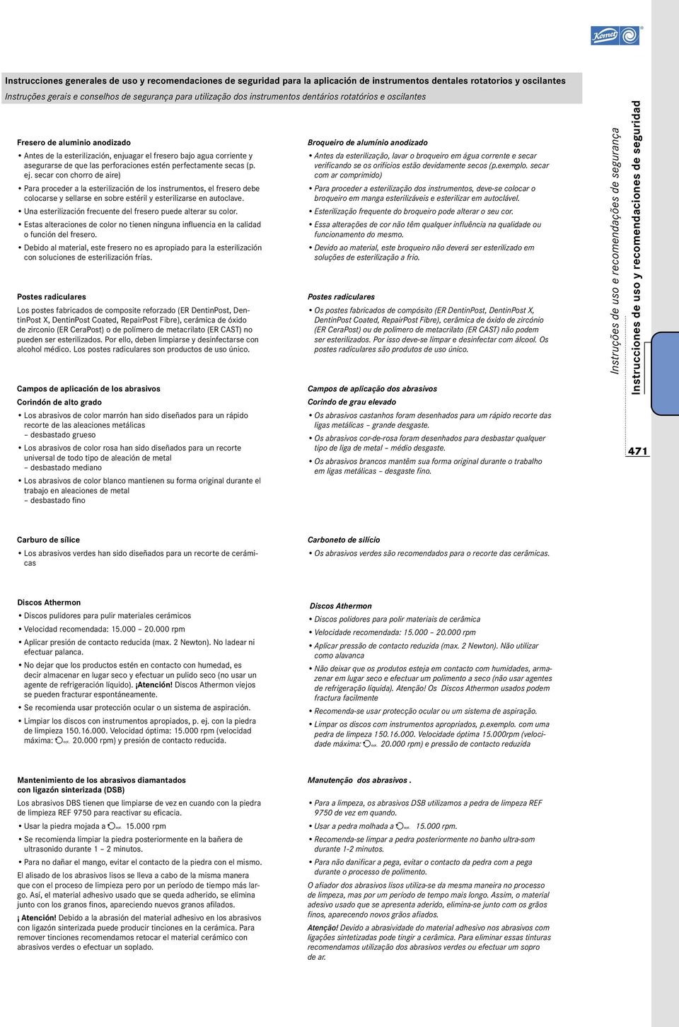 secar con chorro de aire) Para proceder a la esterilización de los instrumentos, el fresero debe colocarse y sellarse en sobre estéril y esterilizarse en autoclave.