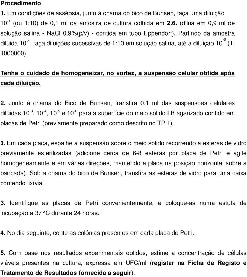 Partindo da amostra diluida 10-1, faça diluições sucessivas de 1:10 em solução salina, até à diluição 10-6 (1: 1000000).