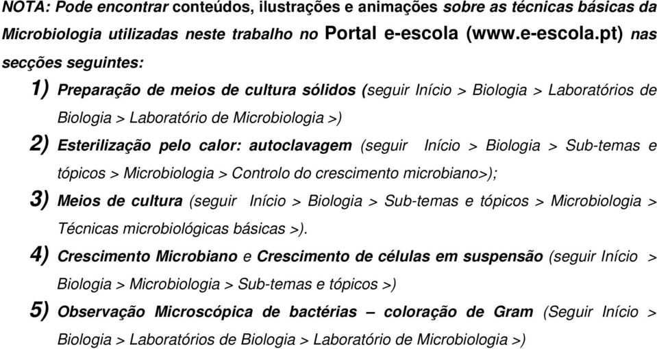 pt) nas secções seguintes: 1) Preparação de meios de cultura sólidos (seguir Início > Biologia > Laboratórios de Biologia > Laboratório de Microbiologia >) 2) Esterilização pelo calor: autoclavagem