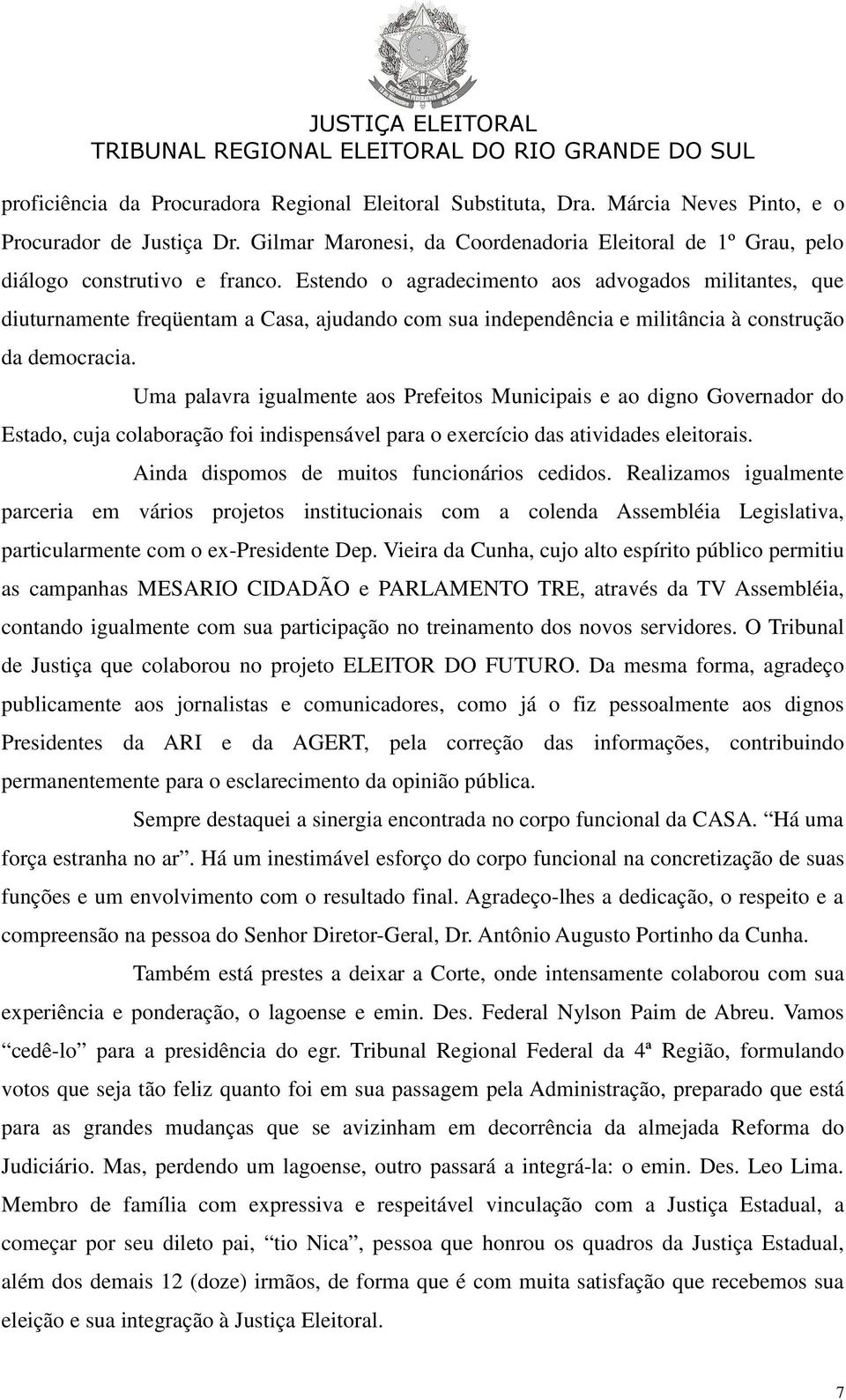 Estendo o agradecimento aos advogados militantes, que diuturnamente freqüentam a Casa, ajudando com sua independência e militância à construção da democracia.