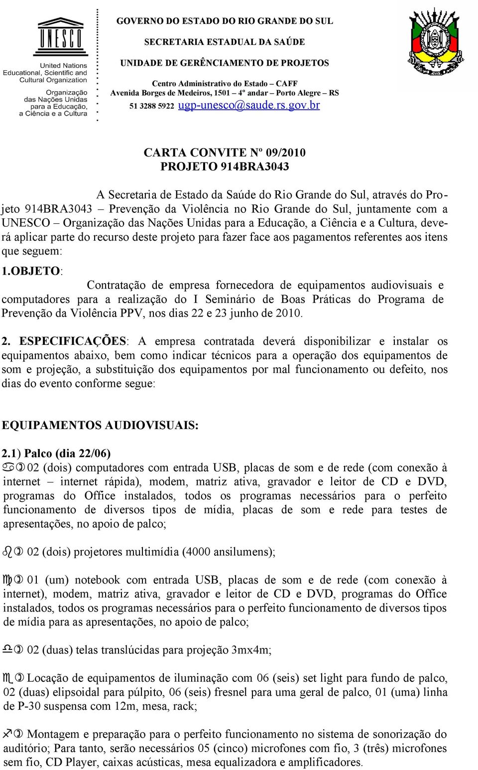 OBJETO: Contratação de empresa fornecedora de equipamentos audiovisuais e computadores para a realização do I Seminário de Boas Práticas do Programa de Prevenção da Violência PPV, nos dias 22 e 23