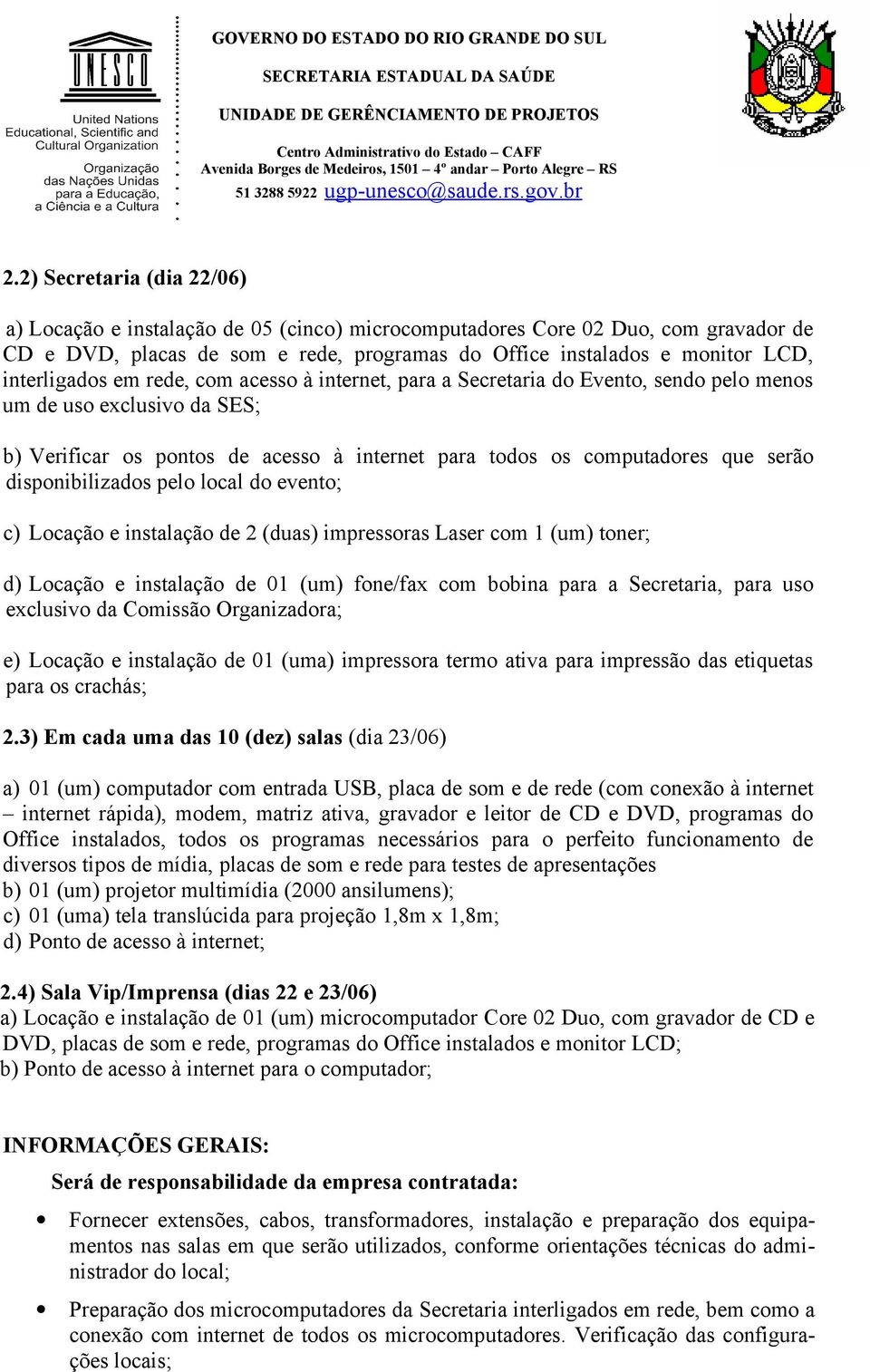 disponibilizados pelo local do evento; c) Locação e instalação de 2 (duas) impressoras Laser com 1 (um) toner; d) Locação e instalação de 01 (um) fone/fax com bobina para a Secretaria, para uso