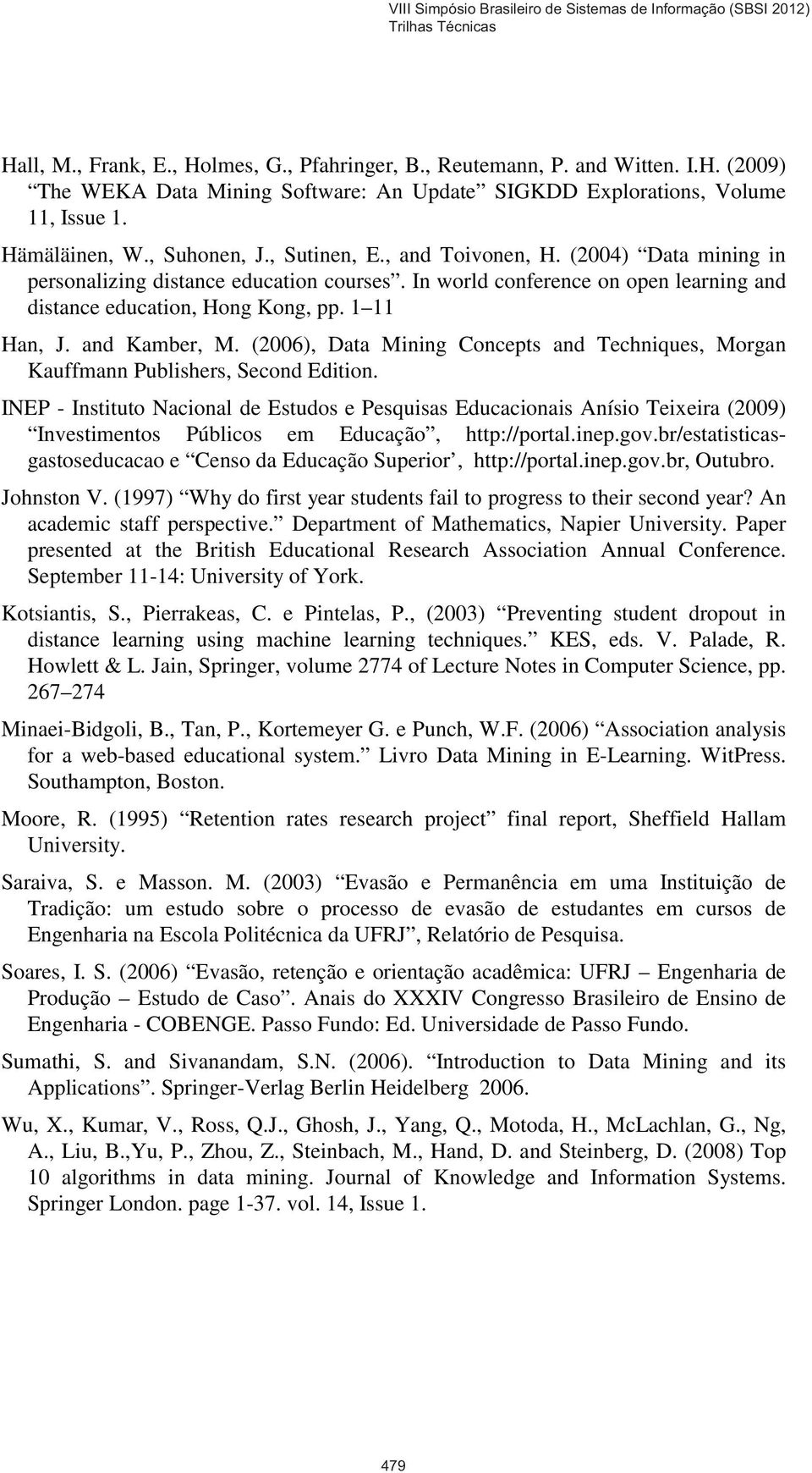 (2006), Data Mining Concepts and Techniques, Morgan Kauffmann Publishers, Second Edition.