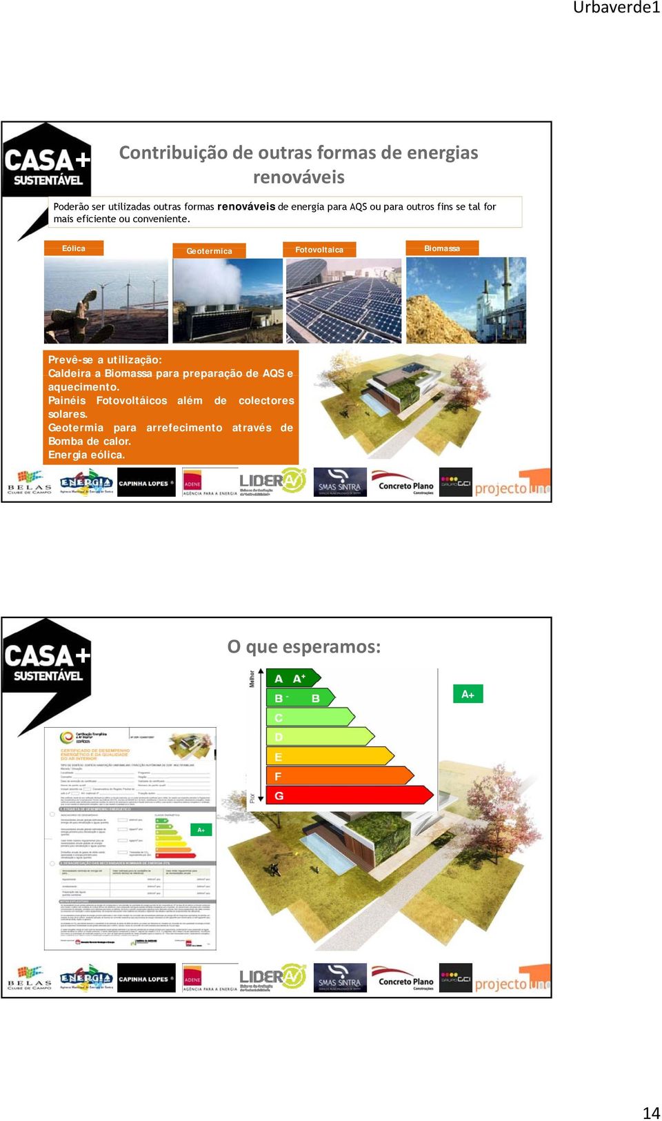 Eólica Geotermica Fotovoltaica Biomassa Prevê-se a utilização: Caldeira a Biomassa para preparação de AQS e