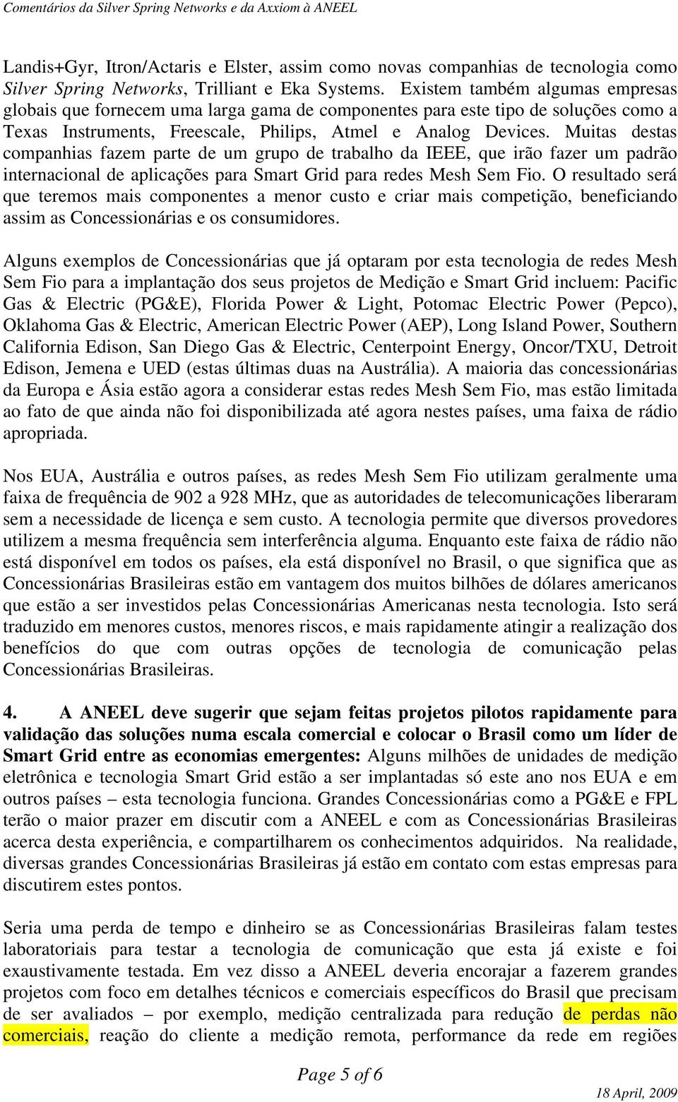 Muitas destas companhias fazem parte de um grupo de trabalho da IEEE, que irão fazer um padrão internacional de aplicações para Smart Grid para redes Mesh Sem Fio.