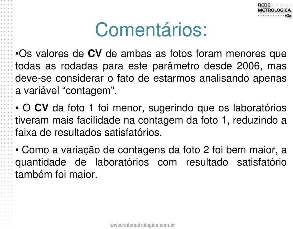 O CV da foto 1 foi menor, sugerindo que os laboratórios tiveram mais facilidade na contagem da foto 1, reduzindo a