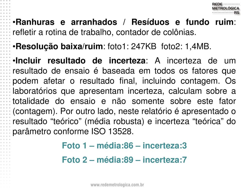 Os laboratórios que apresentam incerteza, calculam sobre a totalidade do ensaio e não somente sobre este fator (contagem).