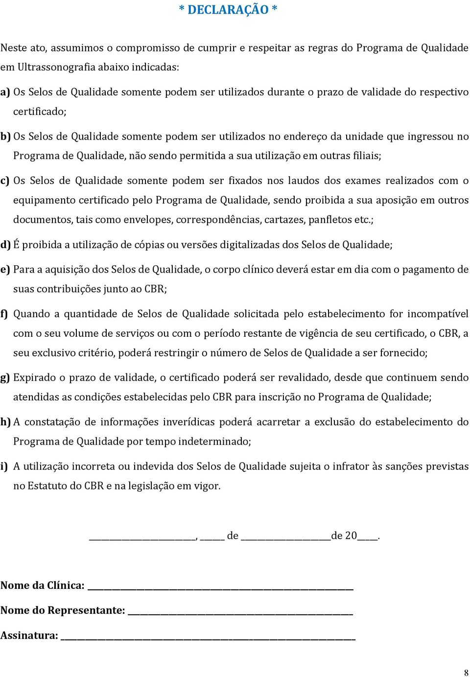 utilização em outras filiais; c) Os Selos de Qualidade somente podem ser fixados nos laudos dos exames realizados com o equipamento certificado pelo Programa de Qualidade, sendo proibida a sua