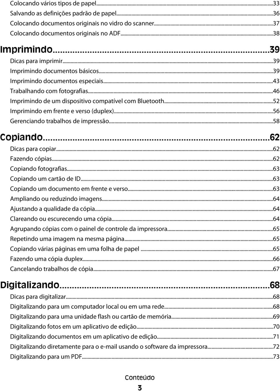 ..52 Imprimindo em frente e verso (duplex)...56 Gerenciando trabalhos de impressão...58 Copiando...62 Dicas para copiar...62 Fazendo cópias...62 Copiando fotografias...63 Copiando um cartão de ID.