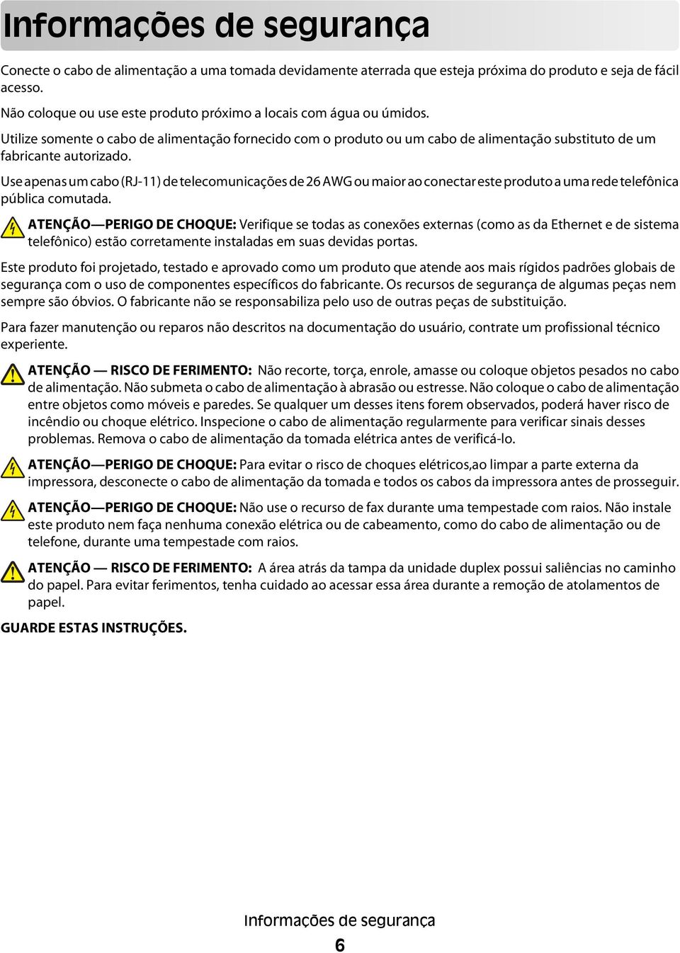 Use apenas um cabo (RJ-11) de telecomunicações de 26 AWG ou maior ao conectar este produto a uma rede telefônica pública comutada.