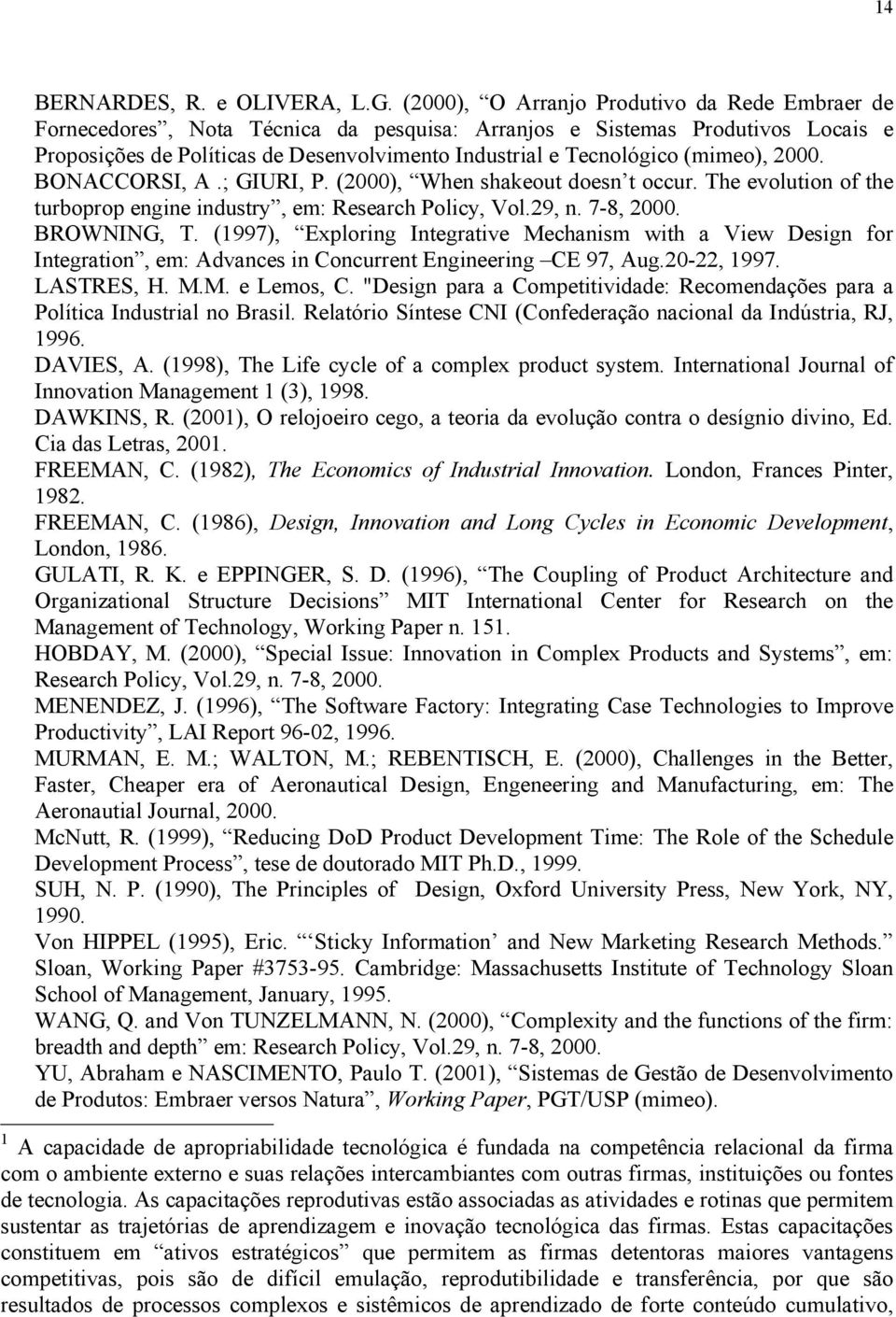 (mimeo), 2000. BONACCORSI, A.; GIURI, P. (2000), When shakeout doesn t occur. The evolution of the turboprop engine industry, em: Research Policy, Vol.29, n. 7-8, 2000. BROWNING, T.