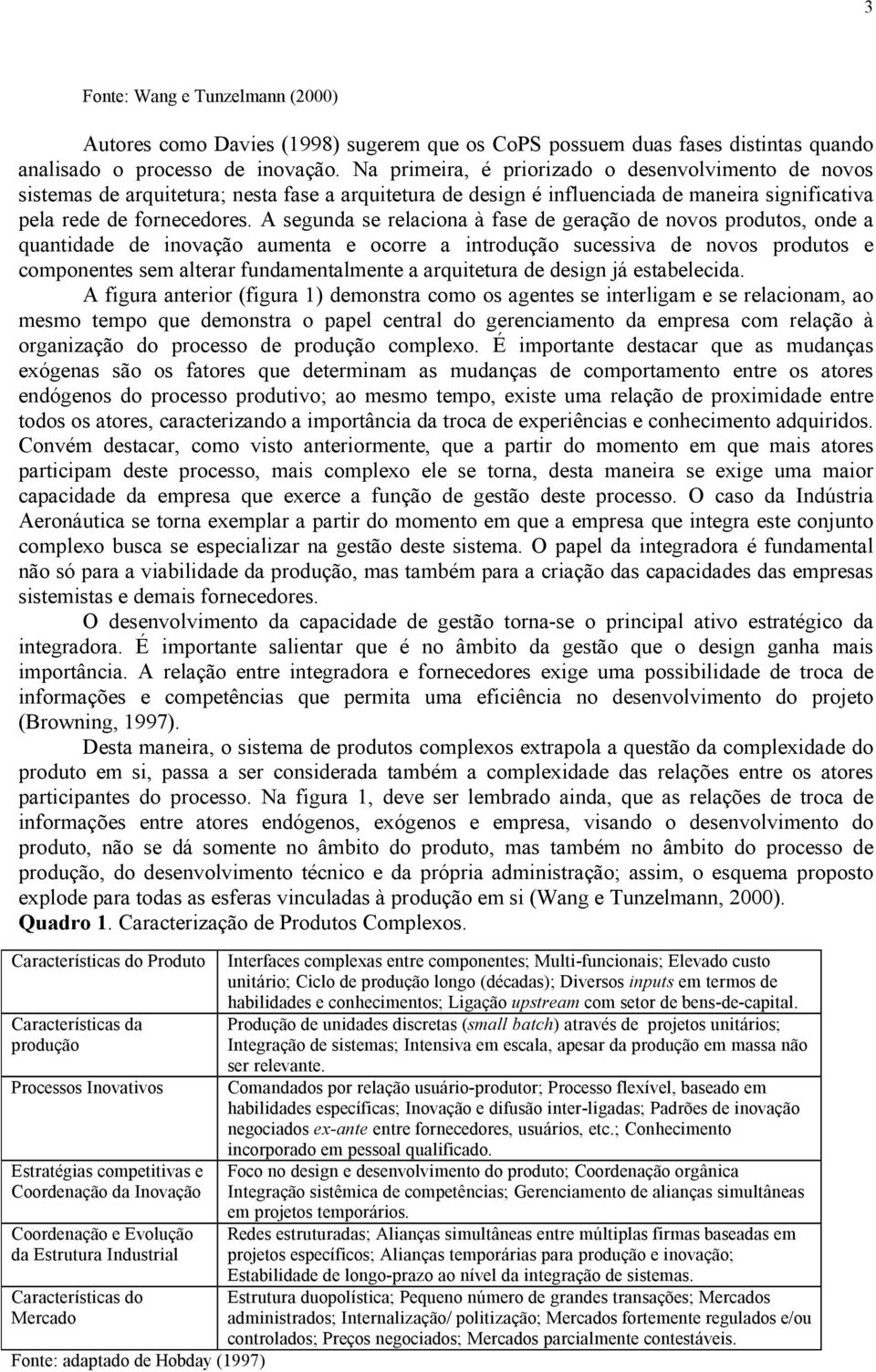 A segunda se relaciona à fase de geração de novos produtos, onde a quantidade de inovação aumenta e ocorre a introdução sucessiva de novos produtos e componentes sem alterar fundamentalmente a