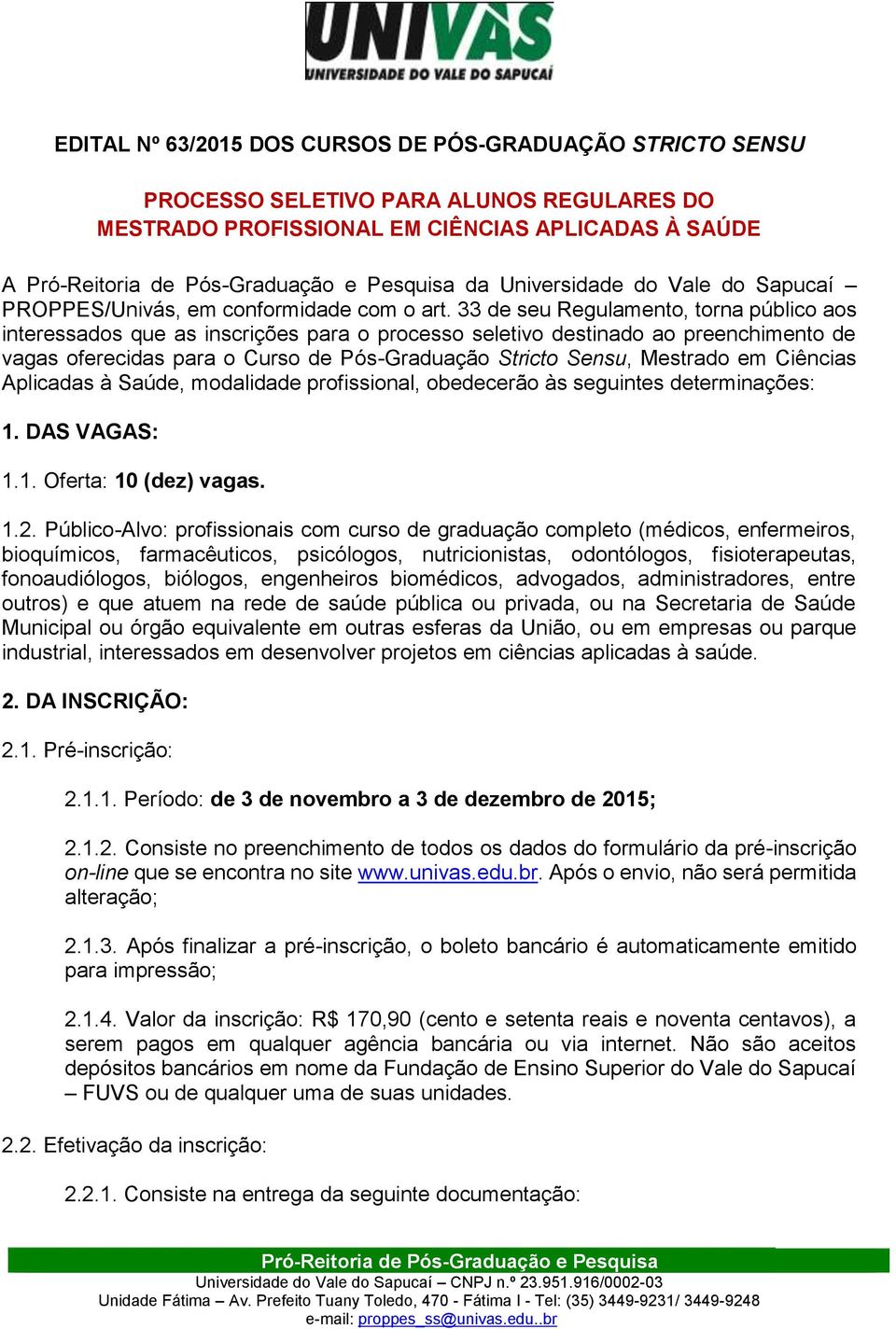 33 de seu Regulamento, torna público aos interessados que as inscrições para o processo seletivo destinado ao preenchimento de vagas oferecidas para o Curso de Pós-Graduação Stricto Sensu, Mestrado