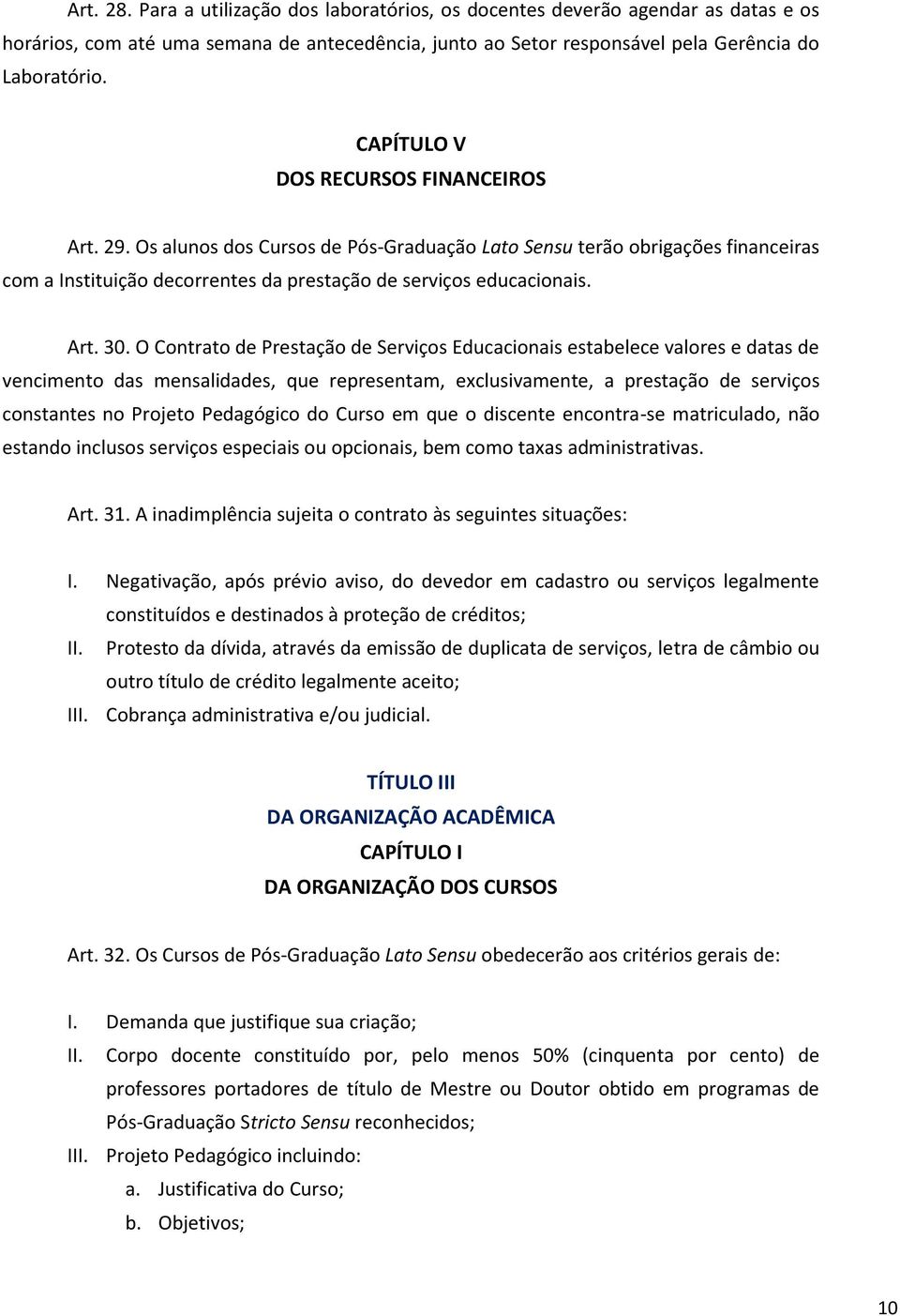 O Contrato de Prestação de Serviços Educacionais estabelece valores e datas de vencimento das mensalidades, que representam, exclusivamente, a prestação de serviços constantes no Projeto Pedagógico