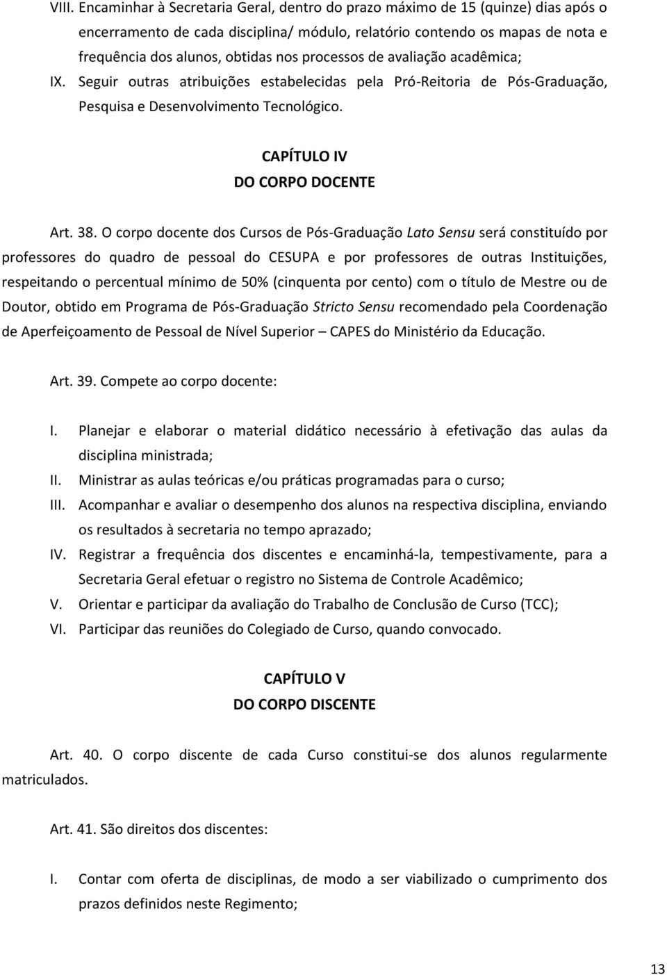 O corpo docente dos Cursos de Pós-Graduação Lato Sensu será constituído por professores do quadro de pessoal do CESUPA e por professores de outras Instituições, respeitando o percentual mínimo de 50%