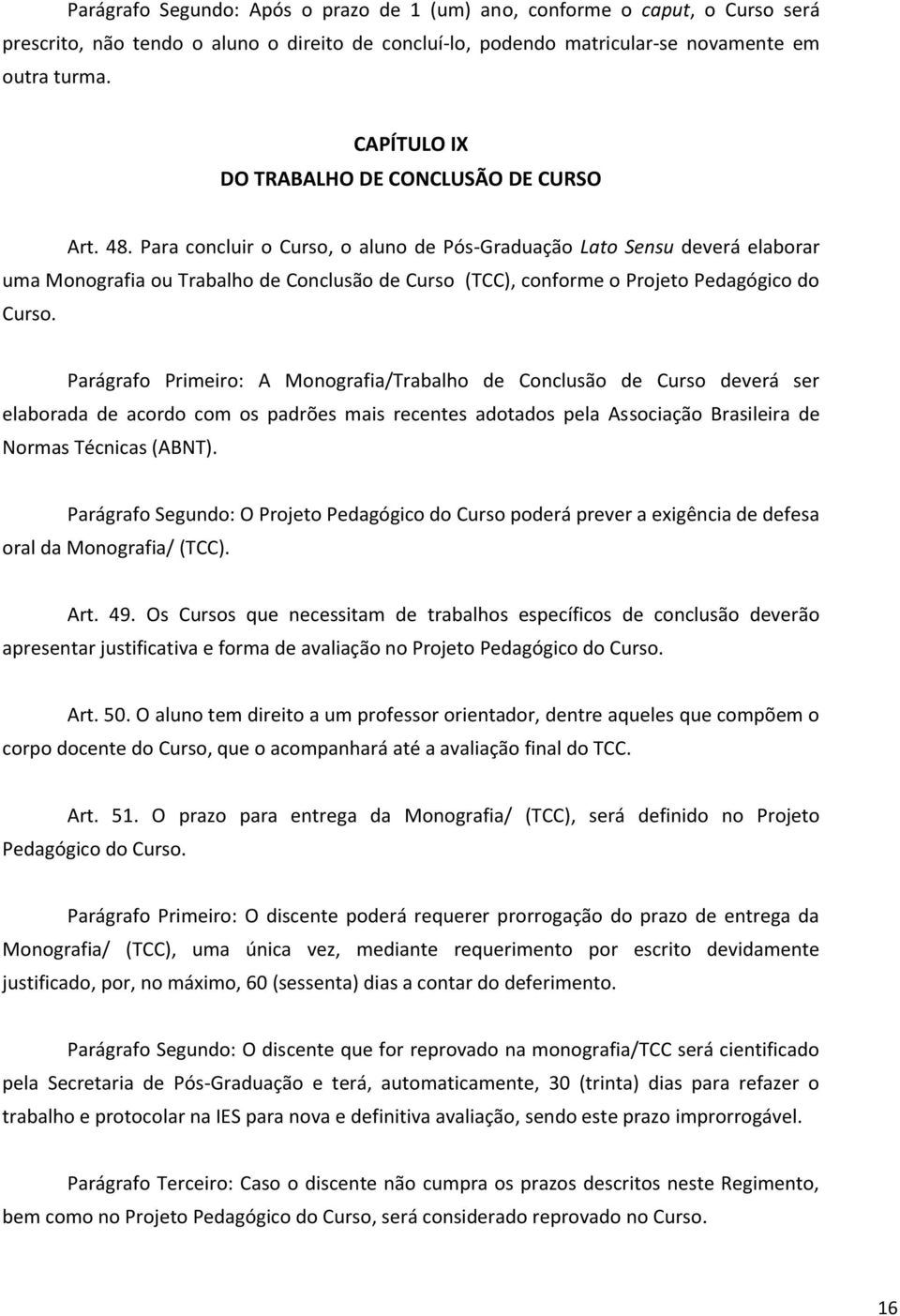 Para concluir o Curso, o aluno de Pós-Graduação Lato Sensu deverá elaborar uma Monografia ou Trabalho de Conclusão de Curso (TCC), conforme o Projeto Pedagógico do Curso.