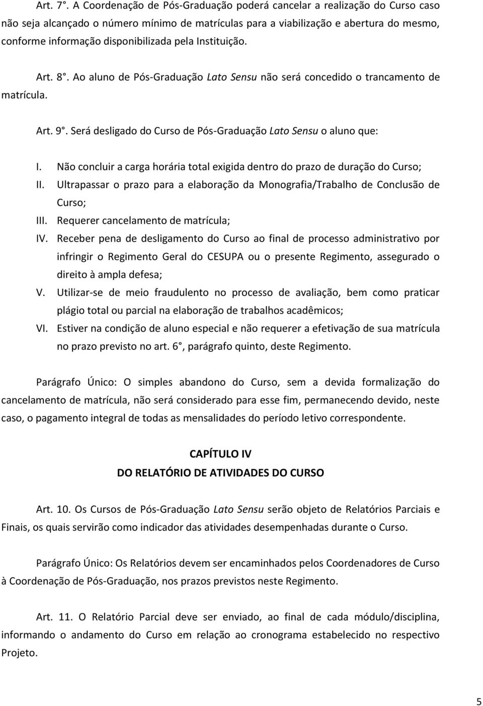 pela Instituição. matrícula. Art. 8. Ao aluno de Pós-Graduação Lato Sensu não será concedido o trancamento de Art. 9. Será desligado do Curso de Pós-Graduação Lato Sensu o aluno que: I.