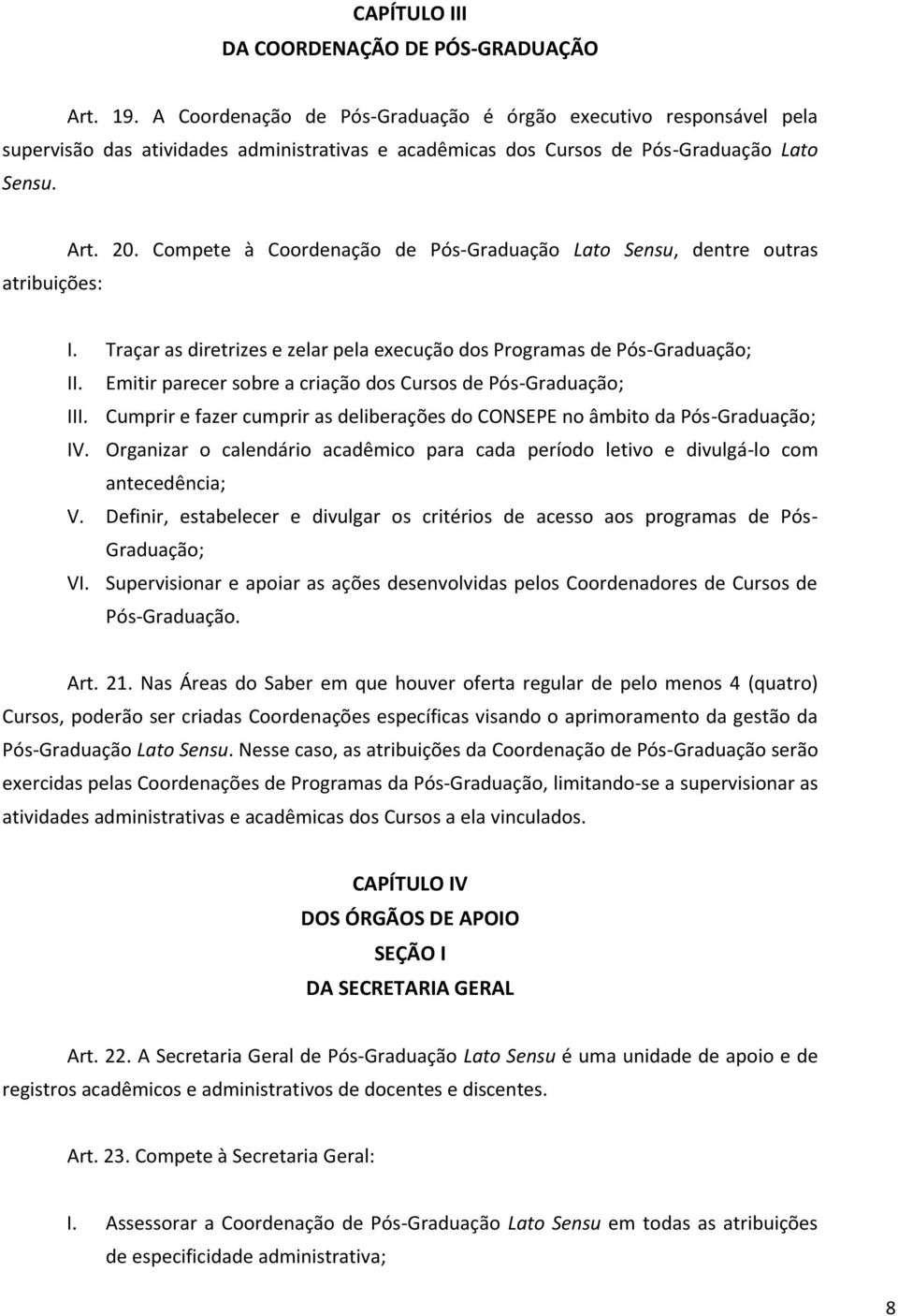 Compete à Coordenação de Pós-Graduação Lato Sensu, dentre outras I. Traçar as diretrizes e zelar pela execução dos Programas de Pós-Graduação; II.