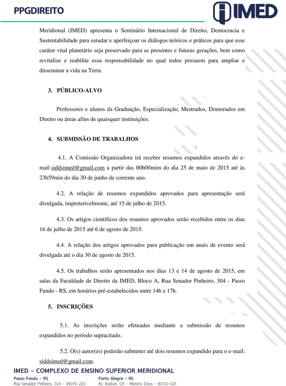 PÚBLICO-ALVO Professores e alunos da Graduação, Especialização, Mestrados, Doutorados em Direito ou áreas afins de quaisquer instituições. 4. SUBMISSÃO DE TRABALHOS 4.1.