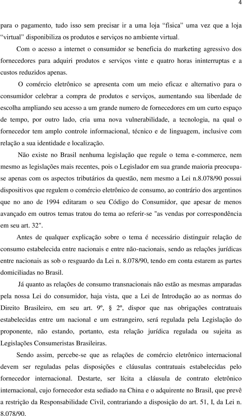 O comércio eletrônico se apresenta com um meio eficaz e alternativo para o consumidor celebrar a compra de produtos e serviços, aumentando sua liberdade de escolha ampliando seu acesso a um grande