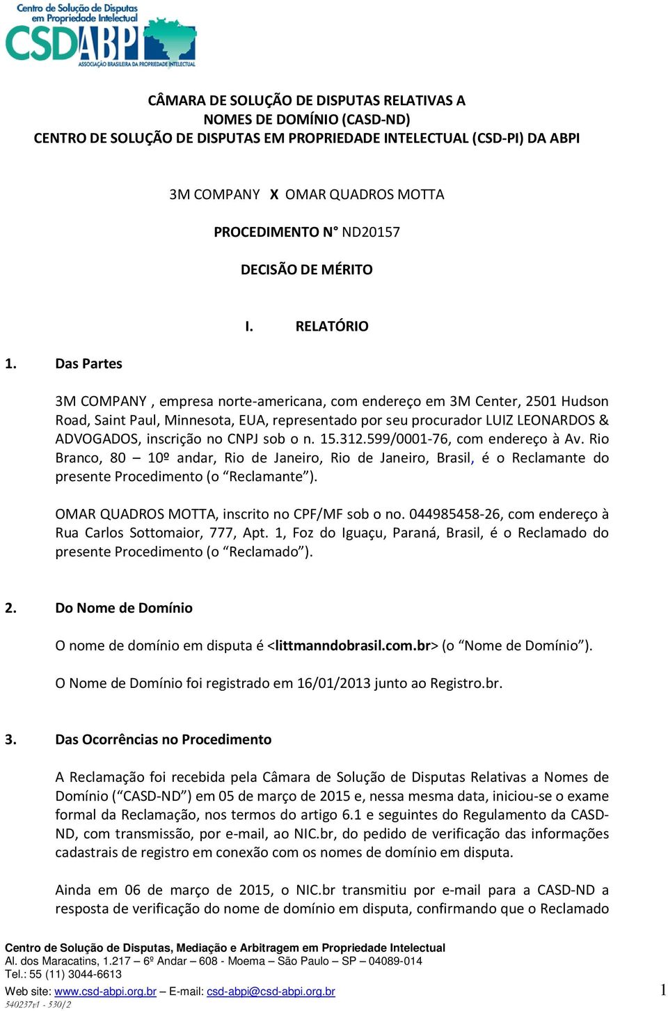 RELATÓRIO 3M COMPANY, empresa norte-americana, com endereço em 3M Center, 2501 Hudson Road, Saint Paul, Minnesota, EUA, representado por seu procurador LUIZ LEONARDOS & ADVOGADOS, inscrição no CNPJ