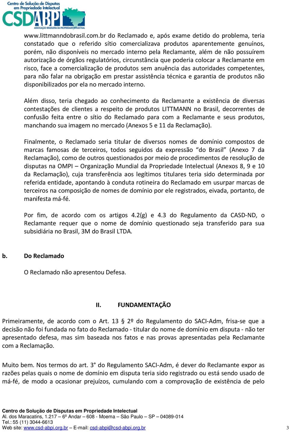 de não possuírem autorização de órgãos regulatórios, circunstância que poderia colocar a Reclamante em risco, face a comercialização de produtos sem anuência das autoridades competentes, para não