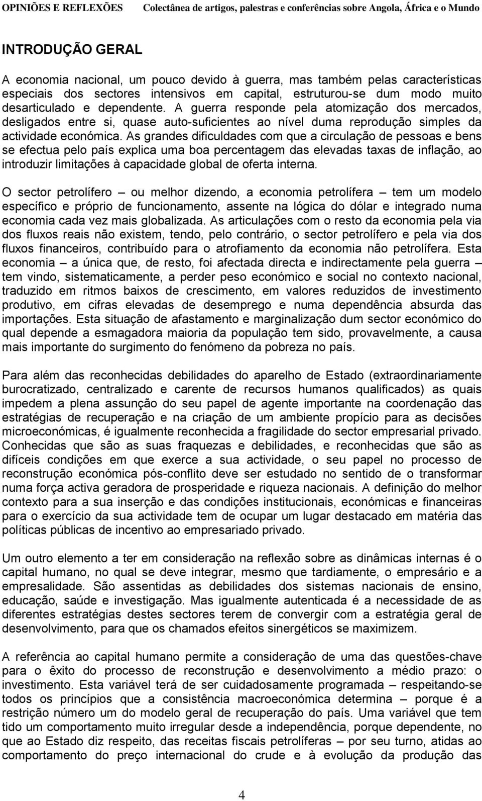 As grandes dificuldades com que a circulação de pessoas e bens se efectua pelo país explica uma boa percentagem das elevadas taxas de inflação, ao introduzir limitações à capacidade global de oferta