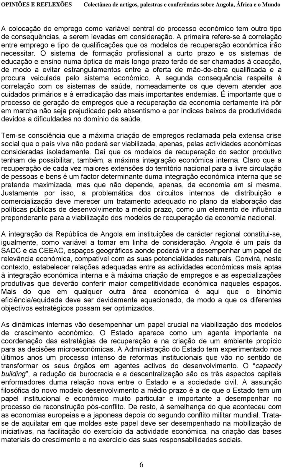 O sistema de formação profissional a curto prazo e os sistemas de educação e ensino numa óptica de mais longo prazo terão de ser chamados à coacção, de modo a evitar estrangulamentos entre a oferta