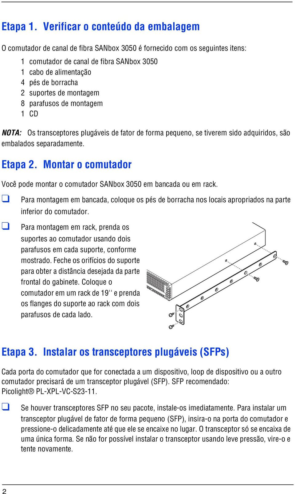 suportes de montagem 8 parafusos de montagem 1 CD NOTA: Os transceptores plugáveis de fator de forma pequeno, se tiverem sido adquiridos, são embalados separadamente. Etapa 2.