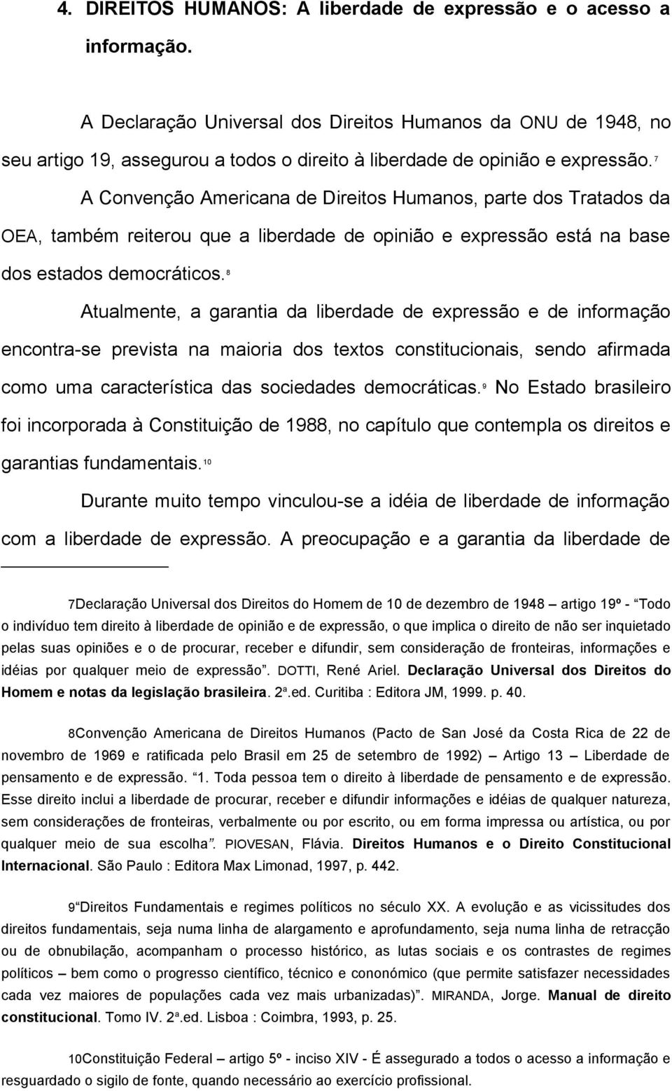 7 A Convenção Americana de Direitos Humanos, parte dos Tratados da OEA, também reiterou que a liberdade de opinião e expressão está na base dos estados democráticos.