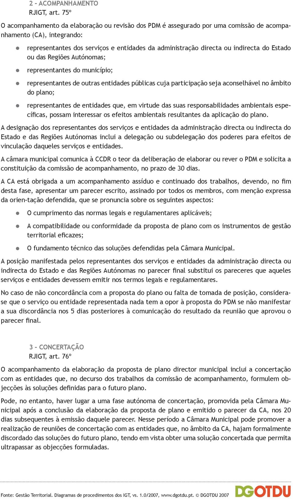 do Estado ou das Regiões Autónomas; representantes do município; representantes de outras entidades públicas cuja participação seja aconselhável no âmbito do plano; representantes de entidades que,