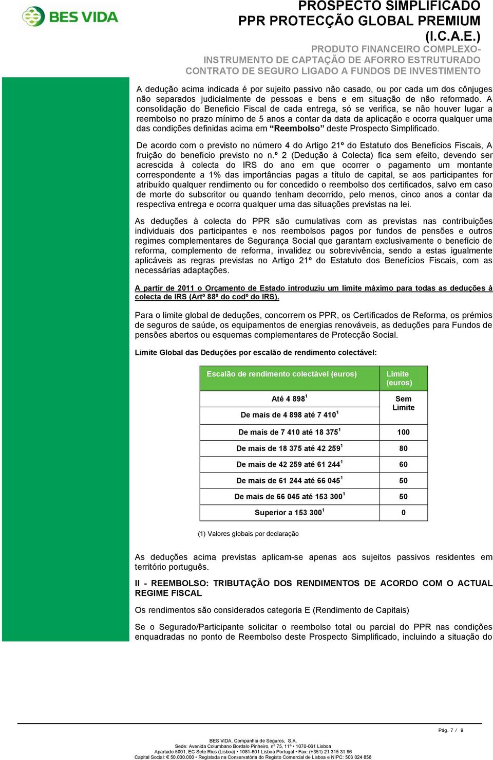 definidas acima em Reembolso deste Prospecto Simplificado. De acordo com o previsto no número 4 do Artigo 21º do Estatuto dos Benefícios Fiscais, A fruição do benefício previsto no n.