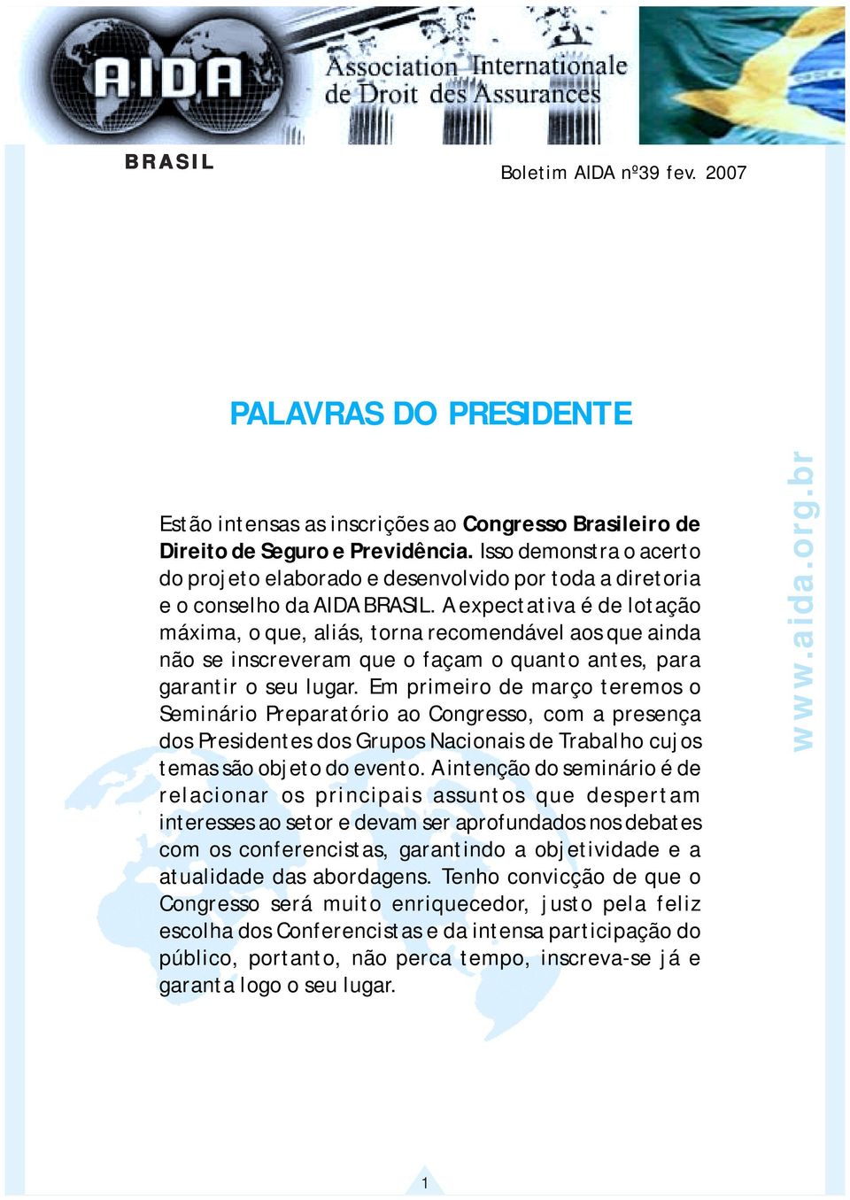 A expectativa é de lotação máxima, o que, aliás, torna recomendável aos que ainda não se inscreveram que o façam o quanto antes, para garantir o seu lugar.