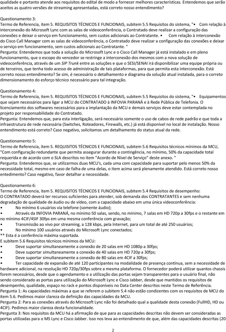 5 Requisitos do sistema, " Com relação à interconexão do Microsoft Lync com as salas de videoconferência, o Contratado deve realizar a configuração das conexões e deixar o serviço em funcionamento,