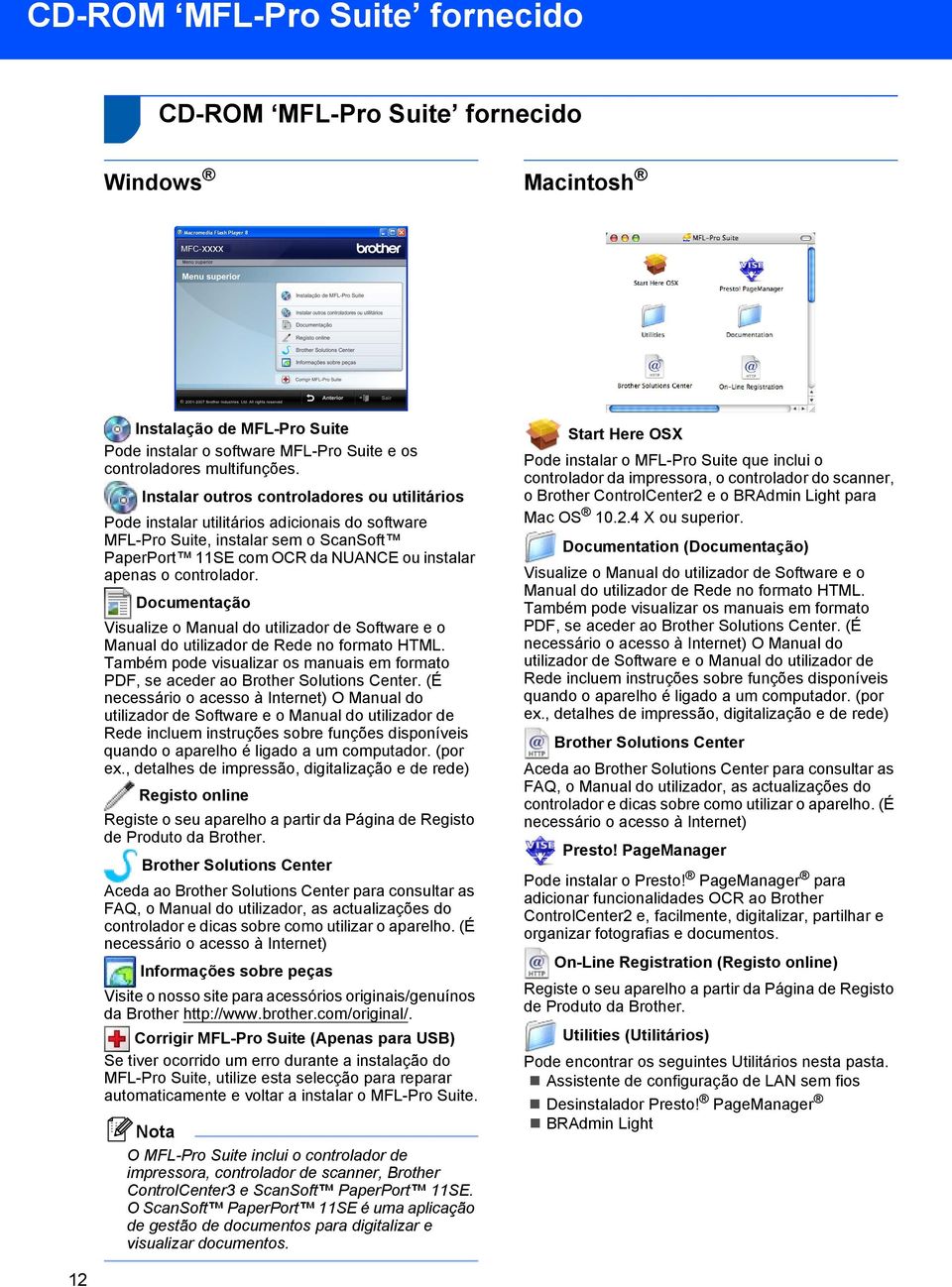 Documentação Visualize o Manual do utilizador de Software e o Manual do utilizador de Rede no formato HTML. Também pode visualizar os manuais em formato PDF, se aceder ao Brother Solutions Center.