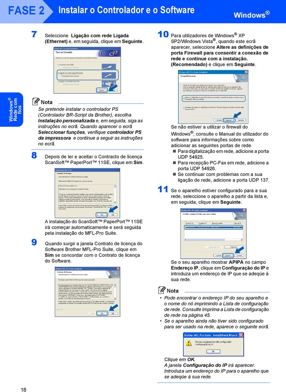 (Recomendado) e clique em Seguinte. Rede com fios Se pretende instalar o controlador PS (Controlador BR-Script da Brother), escolha Instalação personalizada e, em seguida, siga as instruções no ecrã.