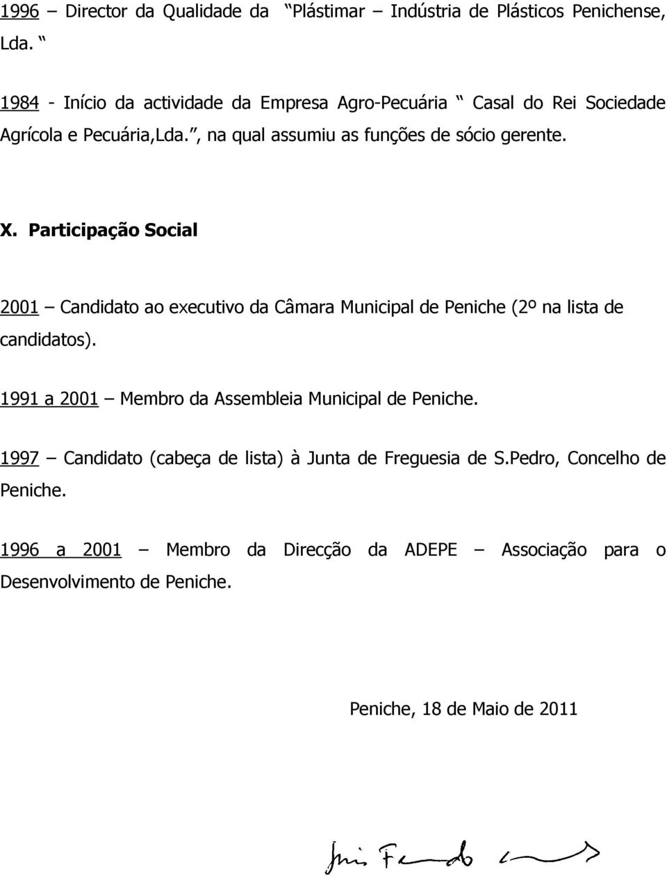 Participação Social 2001 Candidato ao executivo da Câmara Municipal de Peniche (2º na lista de candidatos).