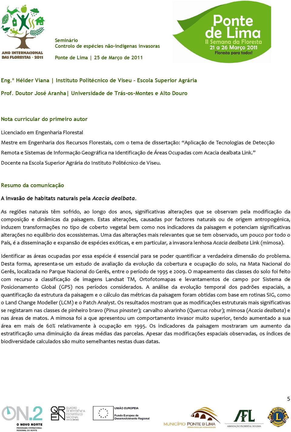 dissertação: Aplicação de Tecnologias de Detecção Remota e Sistemas de Informação Geográfica na Identificação de Áreas Ocupadas com Acacia dealbata Link.