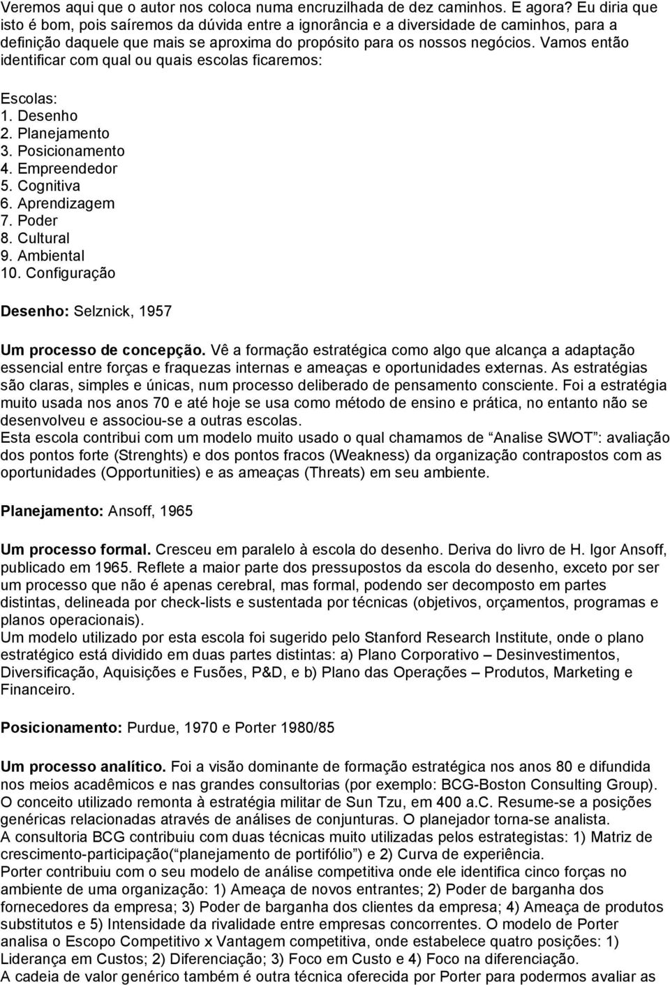 Vamos então identificar com qual ou quais escolas ficaremos: Escolas: 1. Desenho 2. Planejamento 3. Posicionamento 4. Empreendedor 5. Cognitiva 6. Aprendizagem 7. Poder 8. Cultural 9. Ambiental 10.