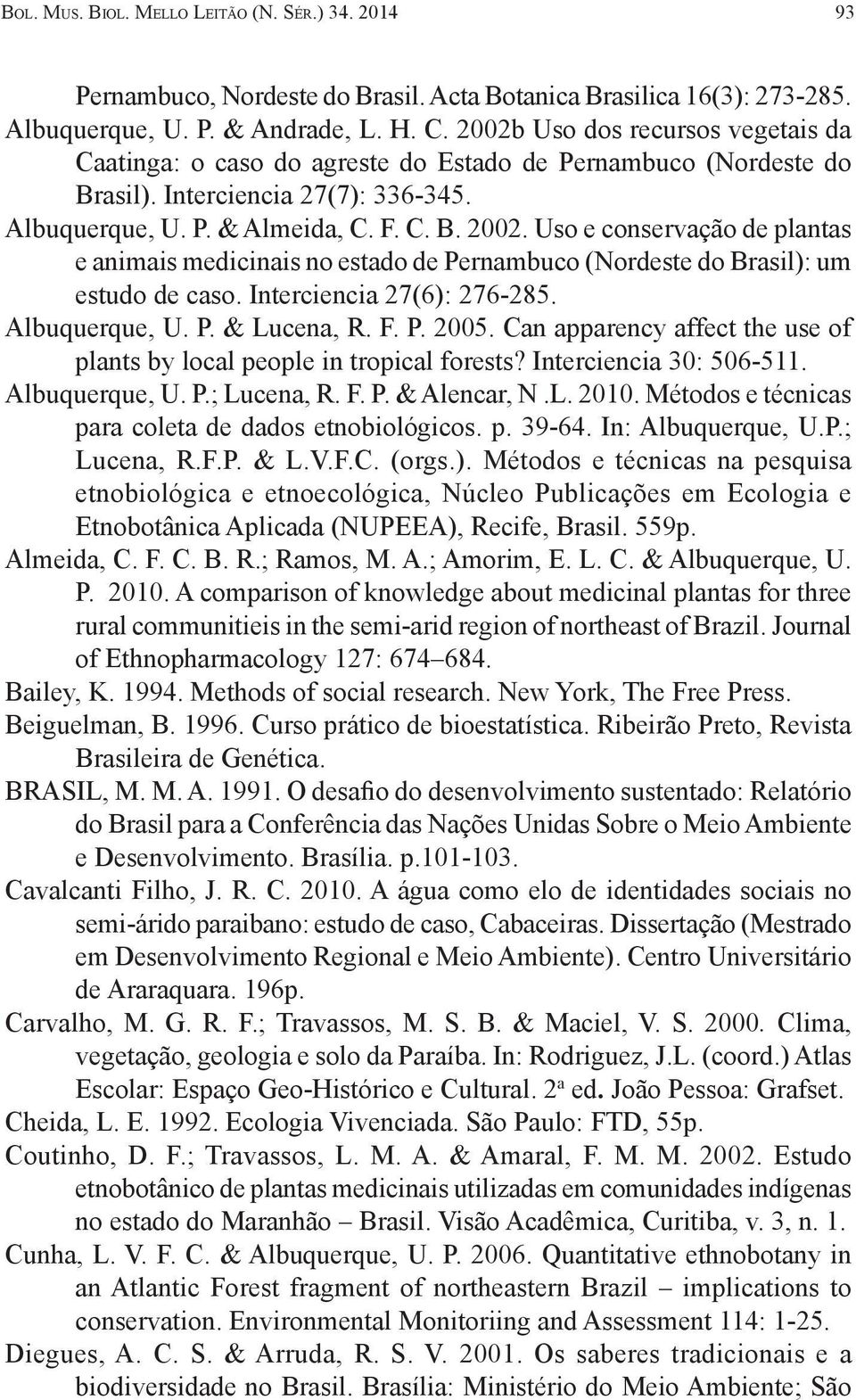 Uso e conservação de plantas e animais medicinais no estado de Pernambuco (Nordeste do Brasil): um estudo de caso. Interciencia 27(6): 276-285. Albuquerque, U. P. & Lucena, R. F. P. 2005.