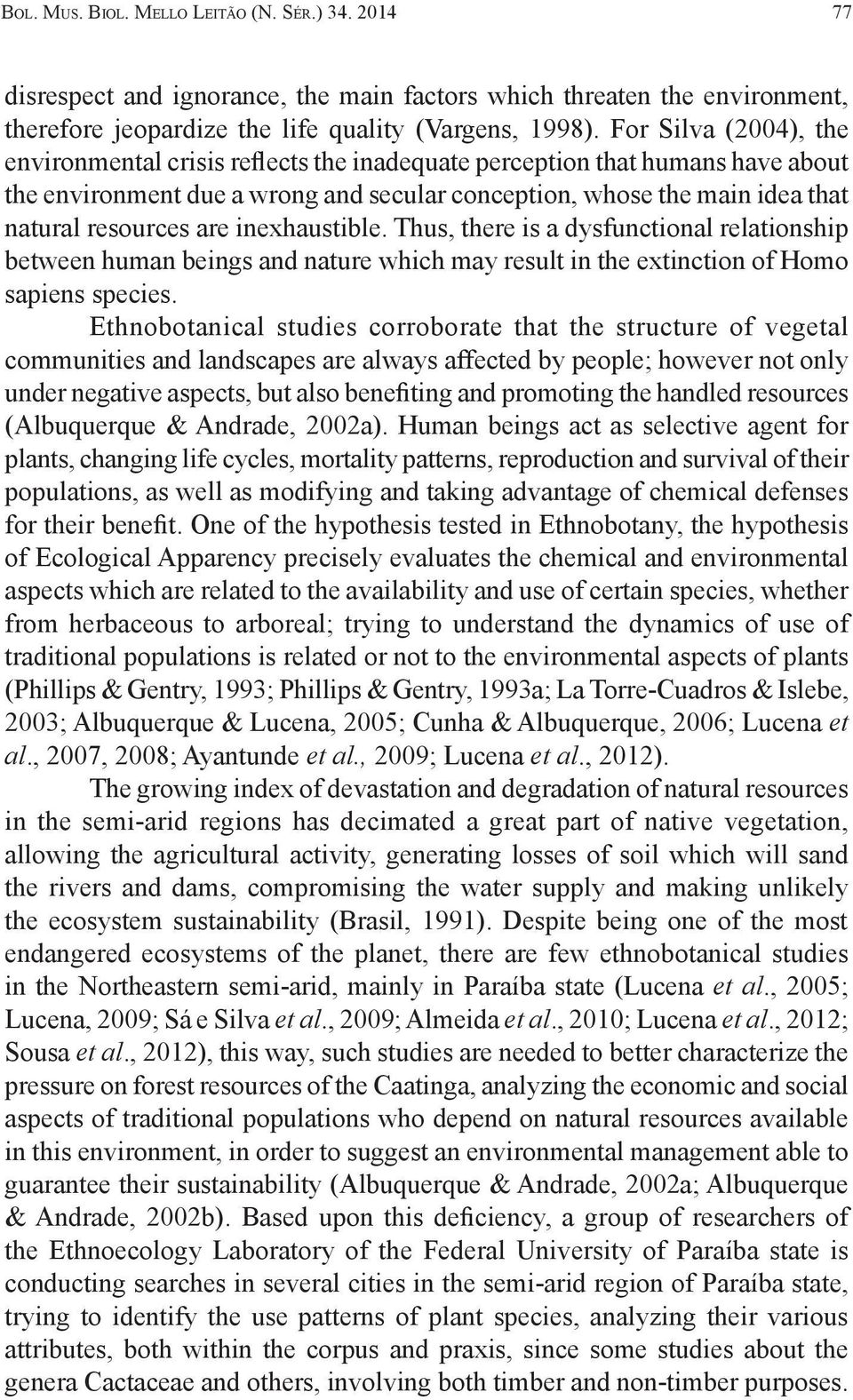 inexhaustible. Thus, there is a dysfunctional relationship between human beings and nature which may result in the extinction of Homo sapiens species.