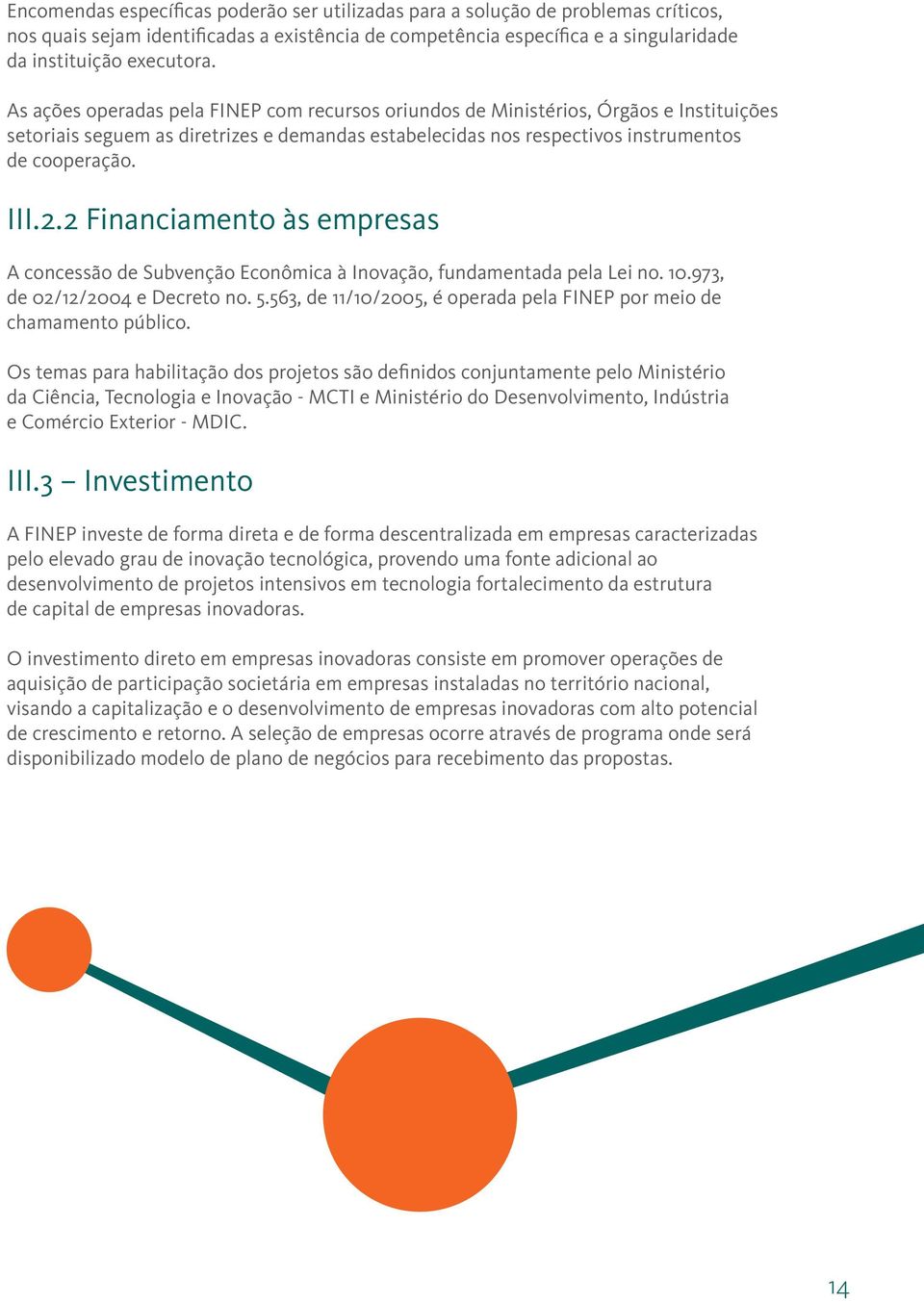 2 Financiamento às empresas A concessão de Subvenção Econômica à Inovação, fundamentada pela Lei no. 10.973, de 02/12/2004 e Decreto no. 5.