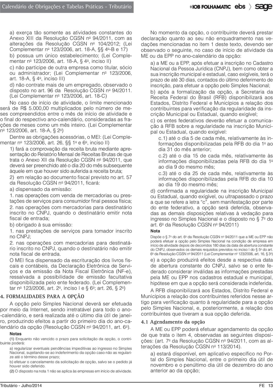 18-A, 4 o, inciso II) c) não participe de outra empresa como titular, sócio ou administrador; (Lei Complementar n o 123/2006, art.