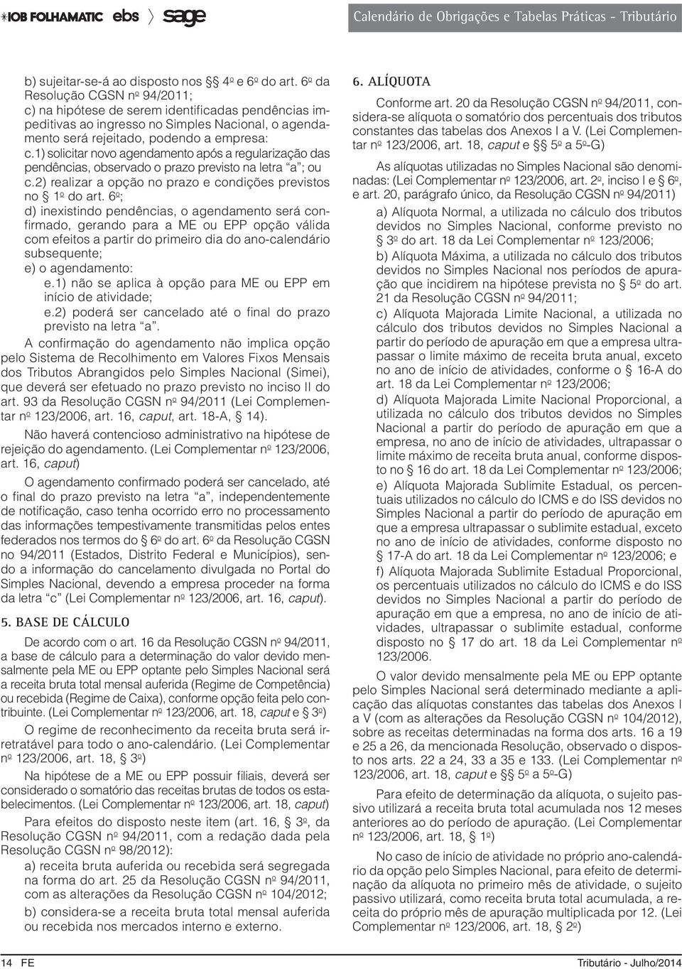 1) solicitar novo agendamento após a regularização das pendências, observado o prazo previsto na letra a ; ou c.2) realizar a opção no prazo e condições previstos no 1 o do art.