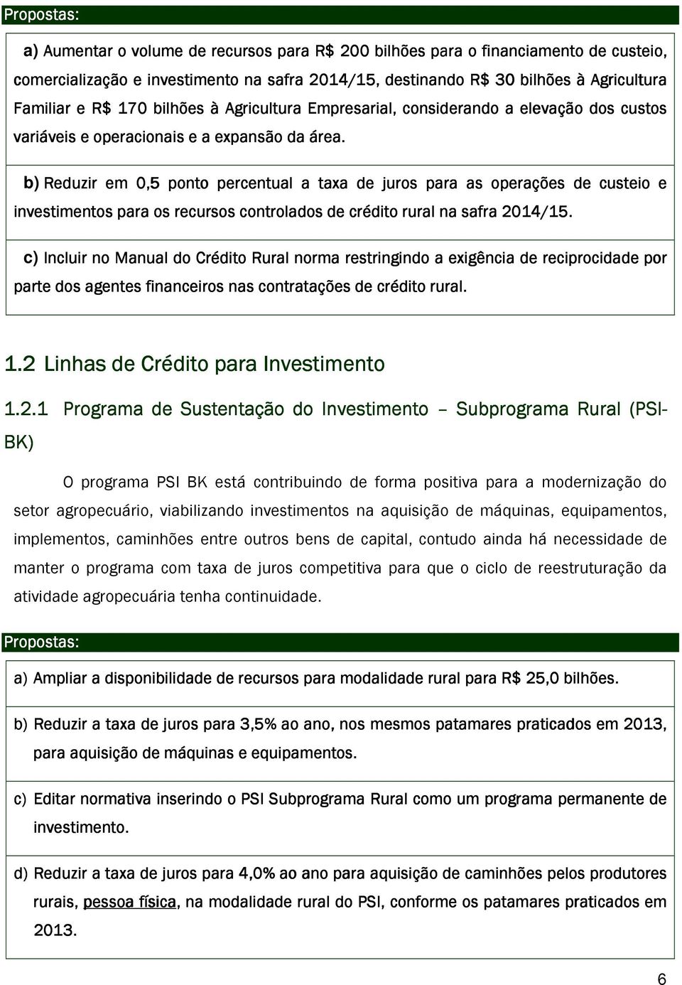 b) Reduzir em 0,5 ponto percentual a taxa de juros para as operações de custeio e investimentos para os recursos s controlados de crédito rural na safra 2014/15.