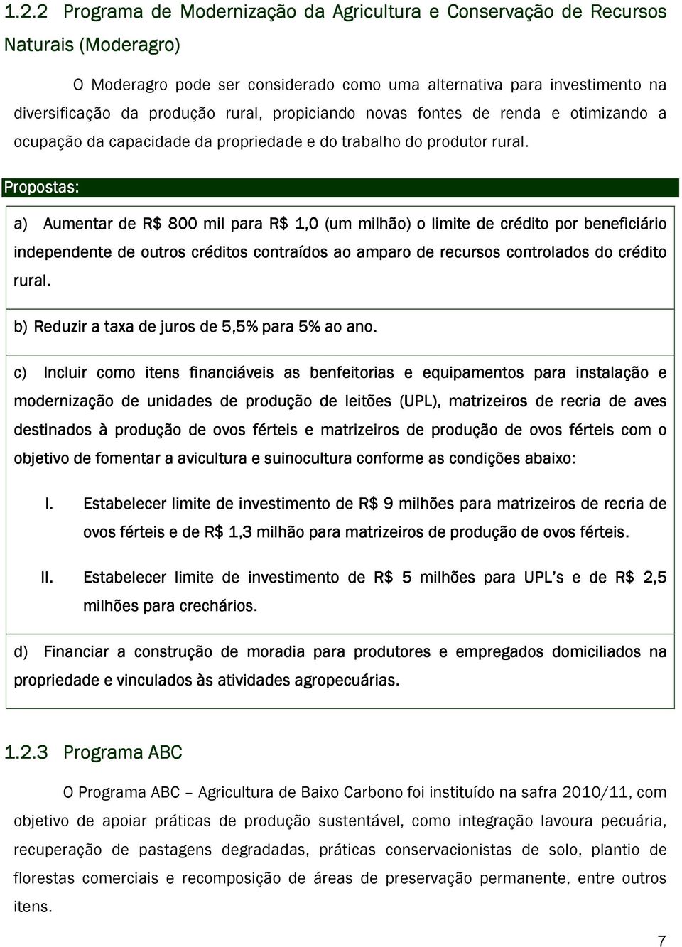 a) Aumentar de R$ 800 mil para R$ 1,0 (um milhão) o limite de crédito por beneficiário independente de outros créditos contraídos ao amparo de recursos controlados do crédito rural.